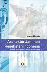 Arsitektur jaminan kesehatan indonesia : capaian, kritik dan tantangan masa depan