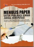 Menulis paper untuk publikasi ilmiah jurnal bereputasi : panduan praktis bagi mahasiswa, dosen, peneliti, praktisi dan para profesional kualifikasi kesehatan